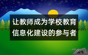 讓教師成為學(xué)校教育信息化建設(shè)的參與者和研究者