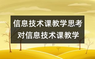 信息技術(shù)課教學思考  對信息技術(shù)課教學的粗淺思考