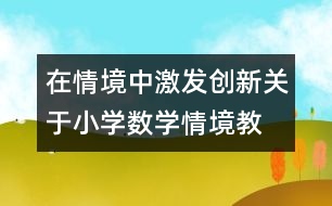 在情境中激發(fā)創(chuàng)新—關于小學數(shù)學情境教學策略探討兼及案例評析