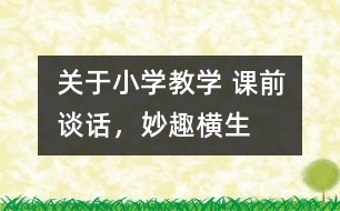 關(guān)于小學(xué)教學(xué) 課前談話，妙趣橫生