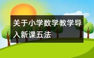 關于小學數(shù)學教學導入新課“五法”