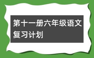 第十一冊六年級語文復(fù)習(xí)計劃