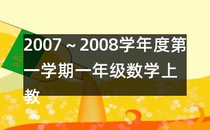 2007～2008學(xué)年度第一學(xué)期一年級(jí)數(shù)學(xué)（上）教學(xué)進(jìn)度計(jì)劃表