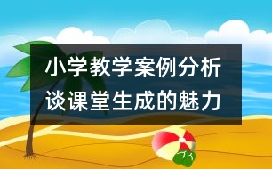 小學教學案例分析 談?wù)n堂生成的魅力