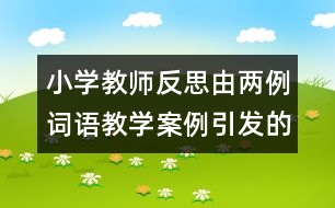 小學教師反思：由兩例詞語教學案例引發(fā)的反思