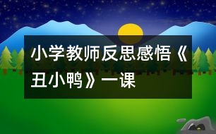 小學教師反思感悟《丑小鴨》一課