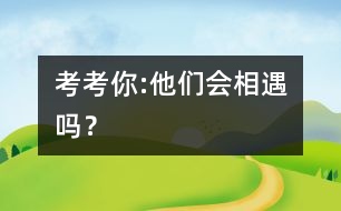 考考你:他們會相遇嗎？