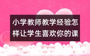 小學教師教學經(jīng)驗：怎樣讓學生喜歡你的課