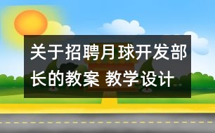 關(guān)于招聘月球開發(fā)部長的教案 教學(xué)設(shè)計  大象版四年級上冊