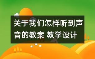 關(guān)于我們?cè)鯓勇牭铰曇舻慕贪?教學(xué)設(shè)計(jì)  蘇教版四年級(jí)上冊(cè)科學(xué)教案