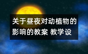 關(guān)于晝夜對(duì)動(dòng)植物的影響的教案 教學(xué)設(shè)計(jì) 蘇教版五年級(jí)上冊(cè)科學(xué)教案