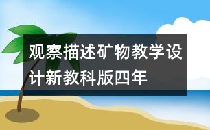 觀察、描述礦物教學(xué)設(shè)計(jì)—新教科版四年級(jí)下冊(cè)科學(xué)教案