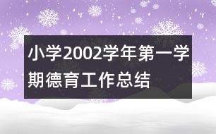 小學(xué)2002學(xué)年第一學(xué)期德育工作總結(jié)