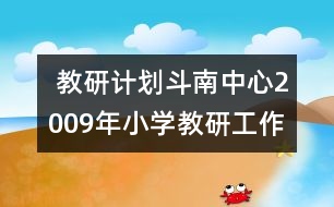  教研計劃斗南中心2009年小學教研工作計劃