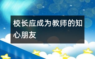 校長應(yīng)成為教師的知心朋友