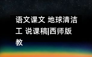 語文課文 地球清潔工 說課稿|西師版 教學(xué)資料