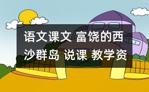 語(yǔ)文課文 富饒的西沙群島 說(shuō)課 教學(xué)資料