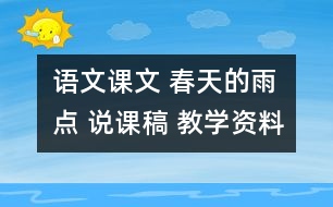 語(yǔ)文課文 春天的雨點(diǎn) 說(shuō)課稿 教學(xué)資料