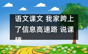 語(yǔ)文課文 我家跨上了信息高速路 說(shuō)課稿 教學(xué)資料