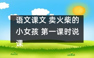 語(yǔ)文課文 賣火柴的小女孩 第一課時(shí)說(shuō)課 教學(xué)資料