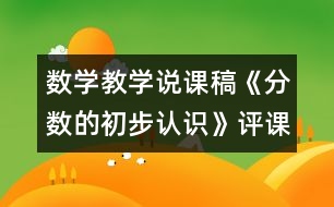 數(shù)學教學說課稿《分數(shù)的初步認識》評課稿