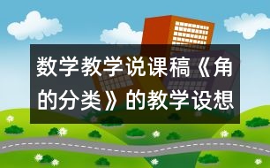 數(shù)學(xué)教學(xué)說(shuō)課稿《角的分類》的教學(xué)設(shè)想