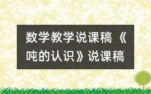 數(shù)學(xué)教學(xué)說課稿 《噸的認(rèn)識(shí)》說課稿