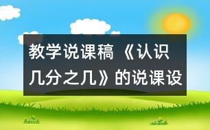 教學(xué)說課稿 《認(rèn)識幾分之幾》的說課設(shè)計|人教課標(biāo)版