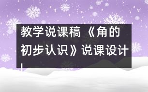 教學(xué)說(shuō)課稿 《角的初步認(rèn)識(shí)》說(shuō)課設(shè)計(jì)|人教課標(biāo)版