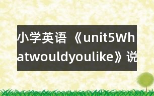 小學(xué)英語(yǔ) 《unit5Whatwouldyoulike》說(shuō)課