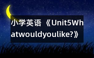 小學(xué)英語 《Unit5Whatwouldyoulike?》說課稿