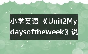 小學(xué)英語(yǔ) 《Unit2Mydaysoftheweek》說(shuō)課稿