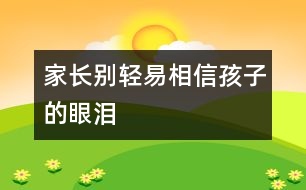 家長別輕易相信孩子的眼淚