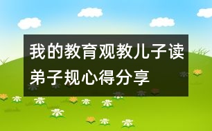 我的教育觀：教兒子讀"弟子規(guī)"心得分享