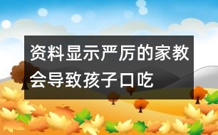 資料顯示：嚴(yán)厲的家教會導(dǎo)致孩子口吃