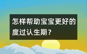 怎樣幫助寶寶更好的度過認(rèn)生期？