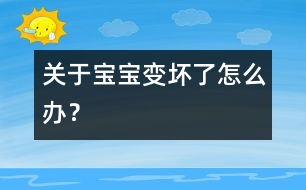 關于寶寶“變壞了”怎么辦？