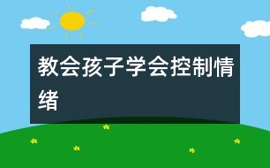 教會(huì)孩子學(xué)會(huì)控制情緒