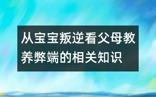 從寶寶叛逆看父母教養(yǎng)弊端的相關(guān)知識