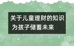 關(guān)于兒童理財(cái)?shù)闹R(shí) 為孩子儲(chǔ)蓄未來