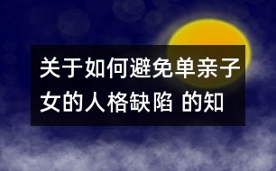 關(guān)于如何避免單親子女的人格缺陷 的知識