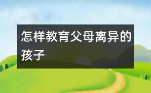 怎樣教育父母離異的孩子