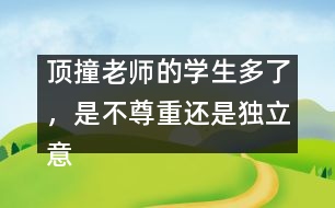 頂撞老師的學生多了，是不尊重還是獨立意識強