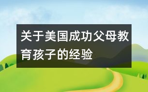 關(guān)于美國成功父母教育孩子的經(jīng)驗(yàn)