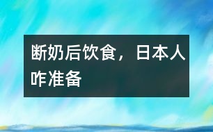 斷奶后飲食，日本人咋準備