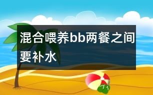 混合喂養(yǎng)bb兩餐之間要補水