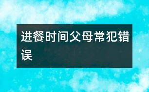 進(jìn)餐時間父母常犯錯誤