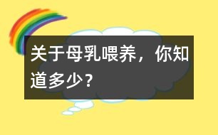 關(guān)于母乳喂養(yǎng)，你知道多少？