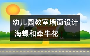 幼兒園教室墻面設(shè)計(jì) 海螺和牽?；?></p>										
													

<p>幼兒園的環(huán)境的創(chuàng)設(shè)直接影響到了每一個家長和孩子對幼兒園整體印象的關(guān)鍵環(huán)節(jié)，希望大家能合理的將幼兒園在已有的基礎(chǔ)上建設(shè)得很好，吸引更多的家長和孩子。希望我們網(wǎng)站能幫到您。</p><p /><center><br /><span style=