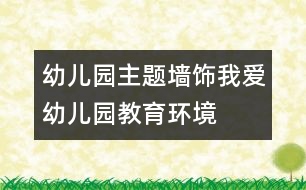 幼兒園主題墻飾：我愛幼兒園（教育環(huán)境）